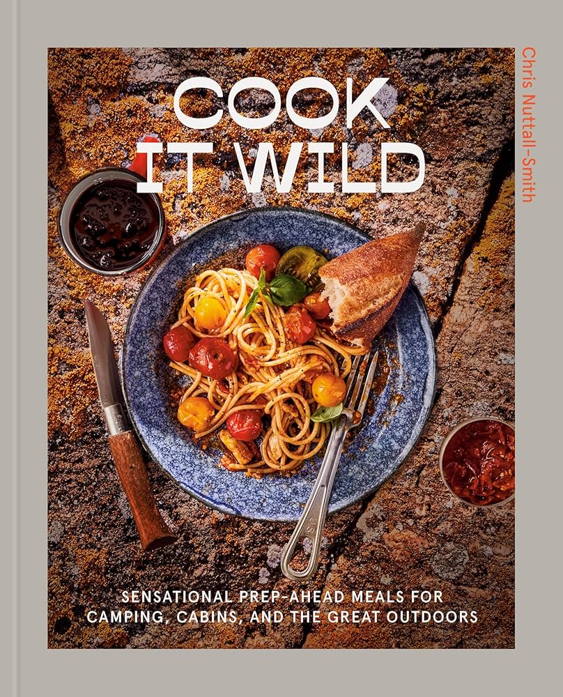 Cook It Wild: Sensational Prep-Ahead Meals for Camping, Cabins, and the Great Outdoors