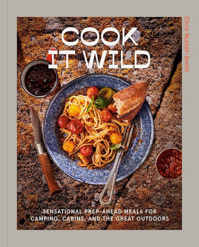 Cook It Wild: Sensational Prep-Ahead Meals for Camping, Cabins, and the Great Outdoors