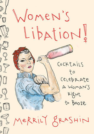 Women's Libation! COCKTAILS TO CELEBRATE A WOMAN'S RIGHT TO BOOZE